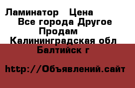 Ламинатор › Цена ­ 31 000 - Все города Другое » Продам   . Калининградская обл.,Балтийск г.